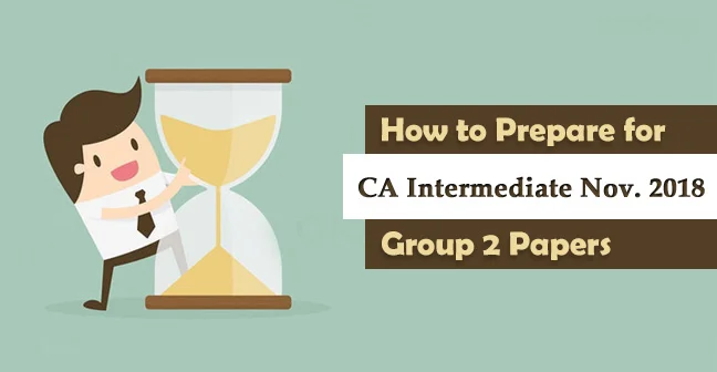 how to prepare for ca intermediate may 2018 group 2 papers
