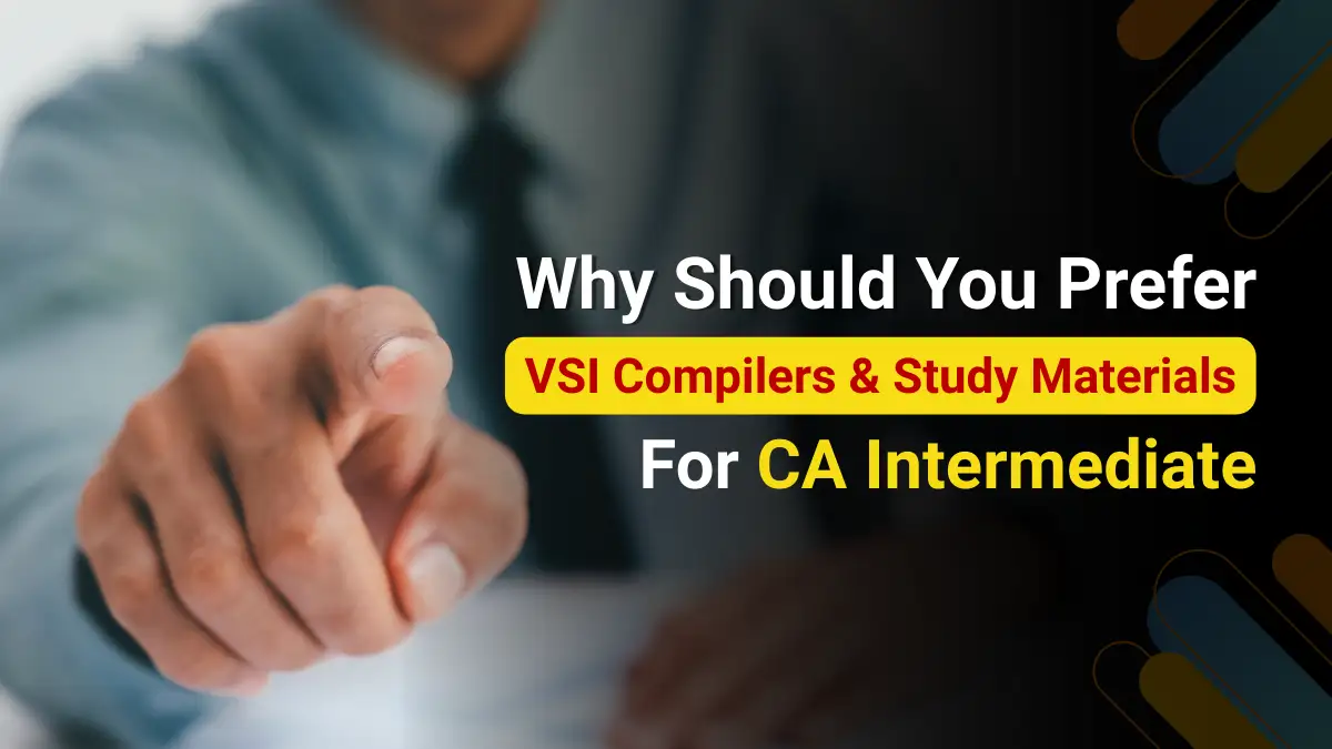 Why Should You Prefer VSI Compilers and Study Materials for CA Intermediate