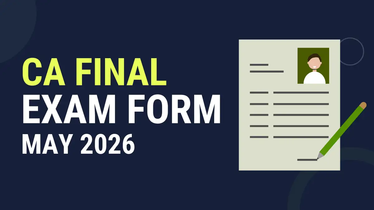 ICAI CA Final Exam Form May 2026: Last Date, Fees & How to Fill Form