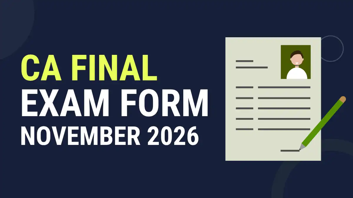 ICAI CA Final Exam Form November 2026: Last Date, Fees & How to Fill Form