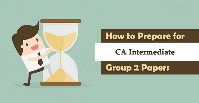 How to Prepare for CA Intermediate May 2023 Group 2 Papers?