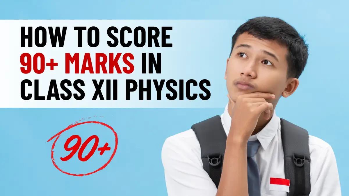 How to Score 90+ Marks in Class 12 Physics – Complete Study Plan