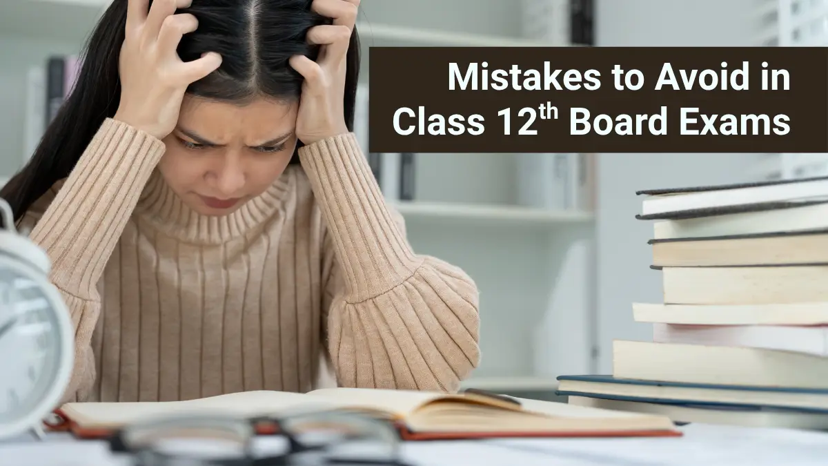 Mistakes to Avoid in Class 12 Board Exams