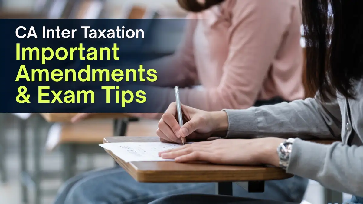 CA Inter Taxation Important Amendments & Exam Tips