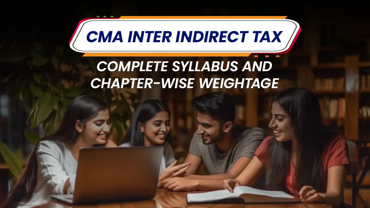 CMA Inter Indirect Tax: Complete Syllabus and Chapter-Wise Weightage