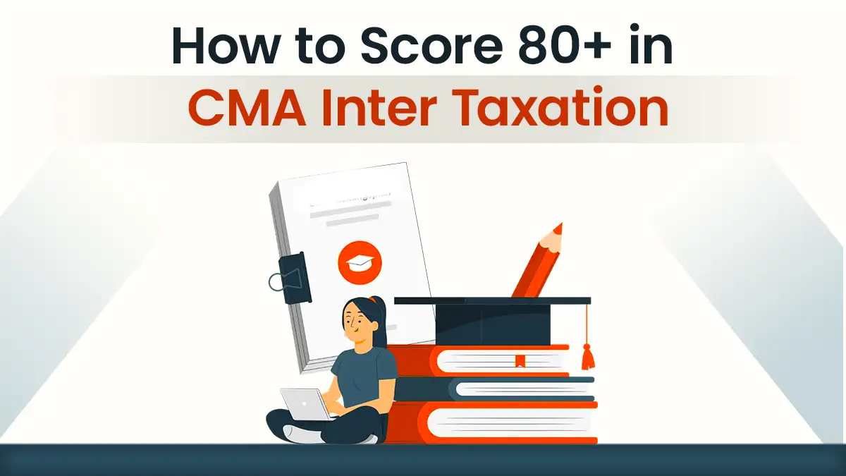 How to Score 80+ in CMA Inter Taxation