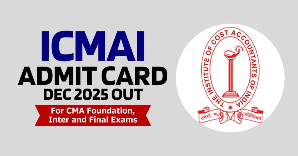 ICMAI Admit Card Dec 2025 Out For CMA Foundation, Inter & Final