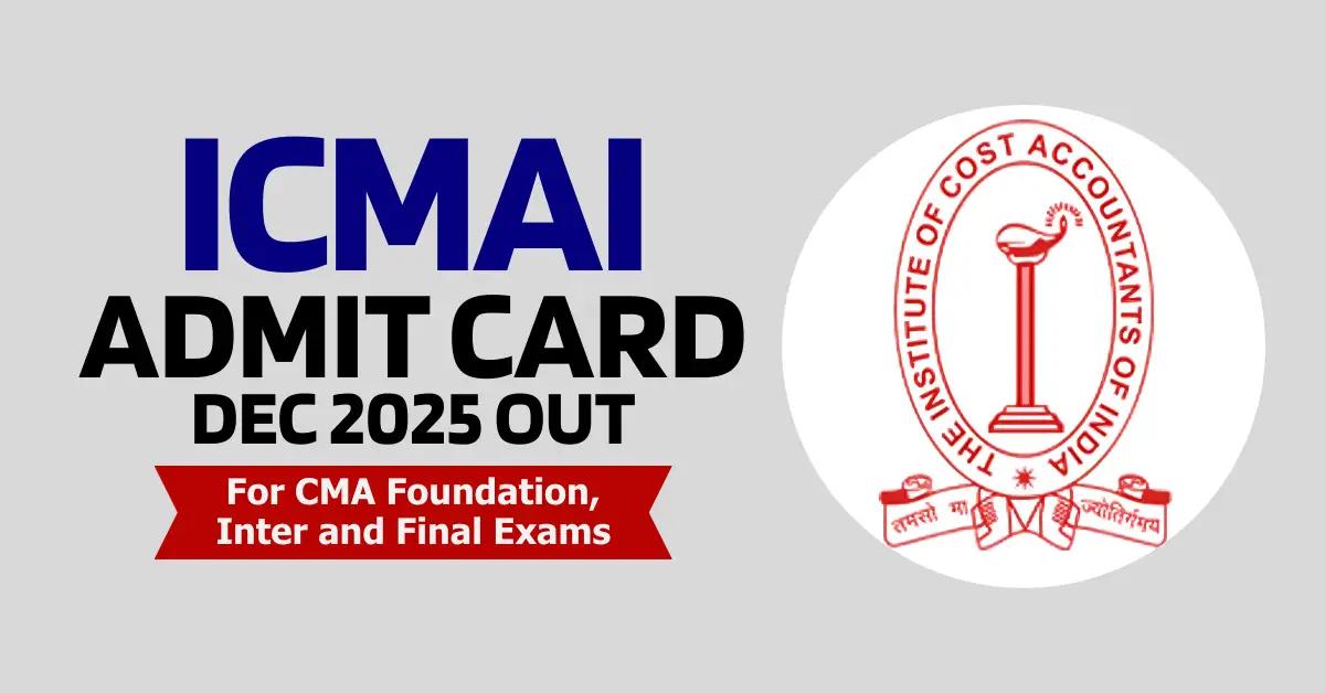 ICMAI Admit Card Dec 2025 Out For CMA Foundation, Inter & Final